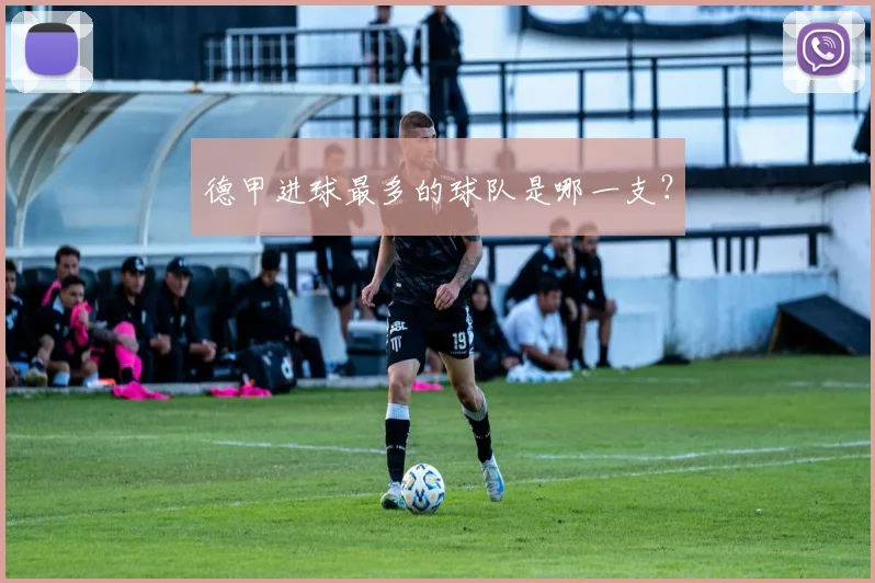 德甲进球最多的球队是哪一支?