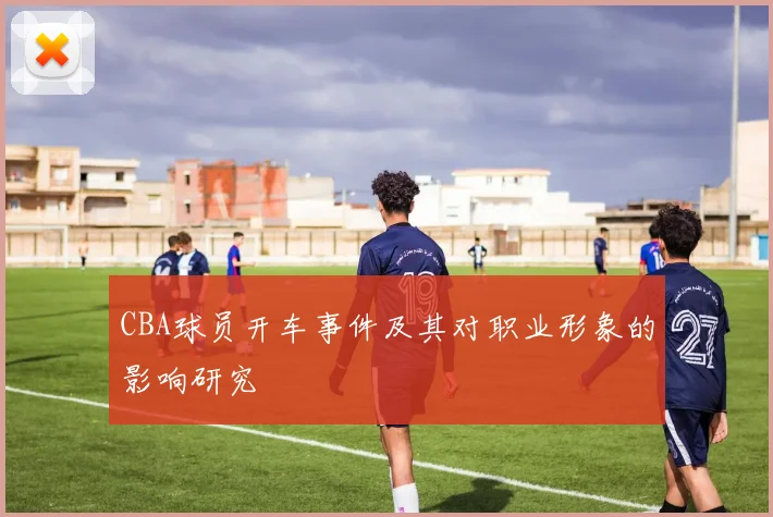CBA球员开车事件及其对职业形象的影响研究